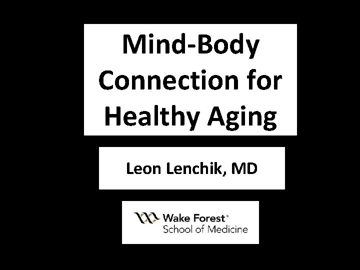 Mind-Body Connection for Healthy Aging Leon Lenchik, MD 