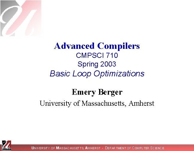Advanced Compilers CMPSCI 710 Spring 2003 Basic Loop Optimizations Emery Berger University of Massachusetts,