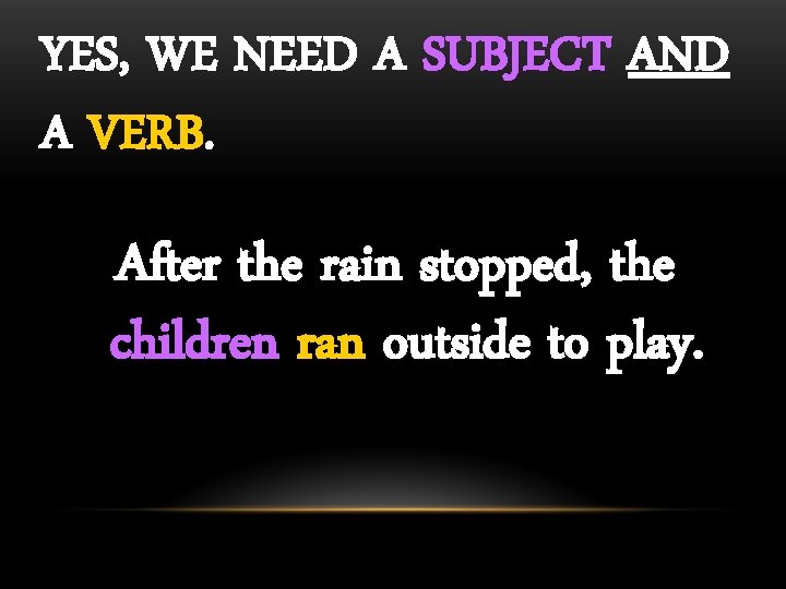 YES, WE NEED A SUBJECT AND A VERB. After the rain stopped, the children