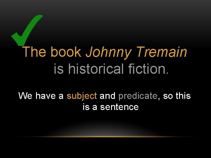 The book Johnny Tremain is historical fiction. We have a subject and predicate, so