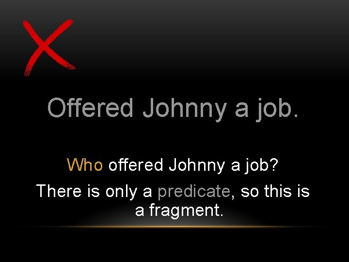 Offered Johnny a job. Who offered Johnny a job? There is only a predicate,