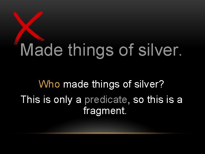 Made things of silver. Who made things of silver? This is only a predicate,