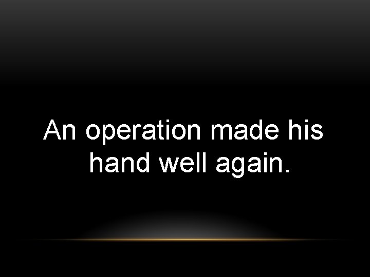 An operation made his hand well again. 
