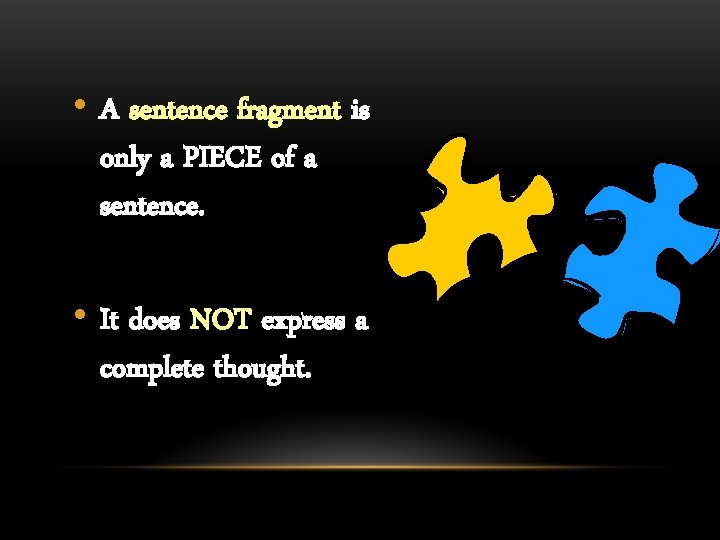  • A sentence fragment is only a PIECE of a sentence. • It