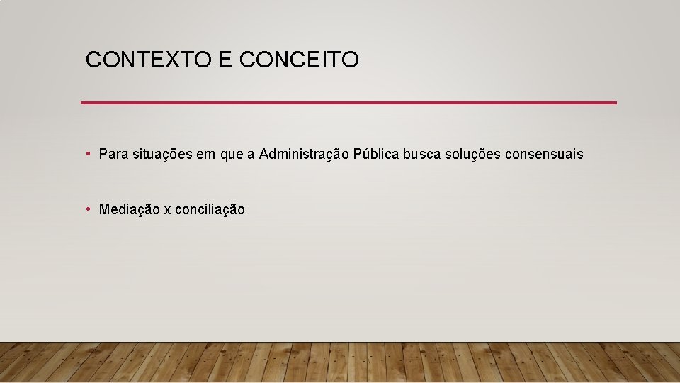 CONTEXTO E CONCEITO • Para situações em que a Administração Pública busca soluções consensuais