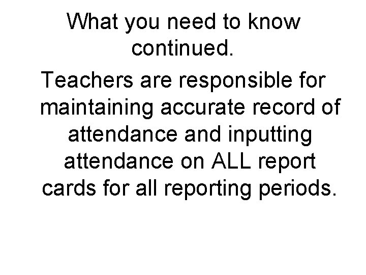 What you need to know continued. Teachers are responsible for maintaining accurate record of