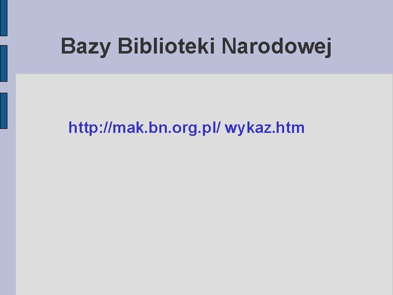 Bazy Biblioteki Narodowej http: //mak. bn. org. pl/ wykaz. htm 