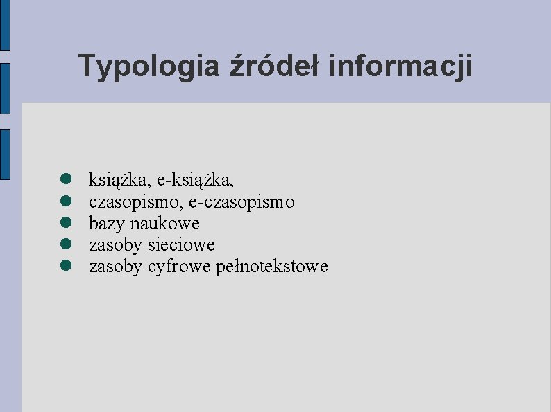 Typologia źródeł informacji książka, e-książka, czasopismo, e-czasopismo bazy naukowe zasoby sieciowe zasoby cyfrowe pełnotekstowe