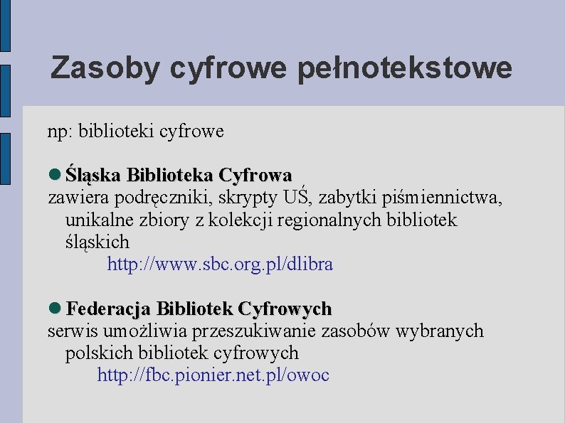 Zasoby cyfrowe pełnotekstowe np: biblioteki cyfrowe Śląska Biblioteka Cyfrowa zawiera podręczniki, skrypty UŚ, zabytki