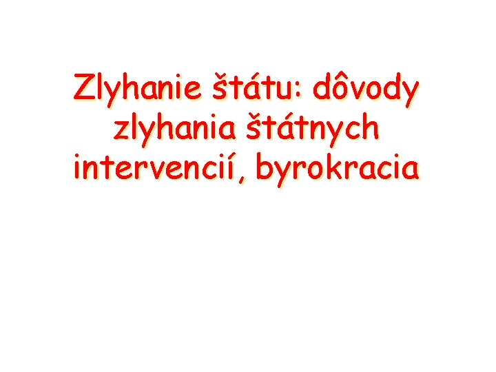 Zlyhanie štátu: dôvody zlyhania štátnych intervencií, byrokracia 