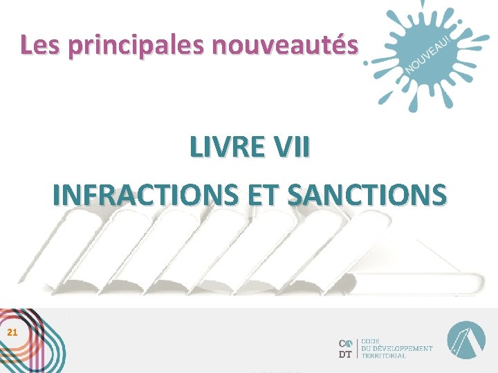 Les principales nouveautés LIVRE VII INFRACTIONS ET SANCTIONS 21 