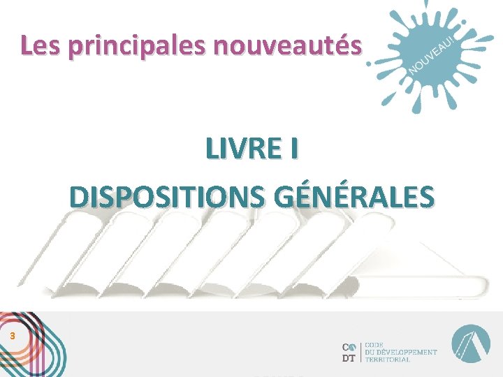 Les principales nouveautés LIVRE I DISPOSITIONS GÉNÉRALES 3 