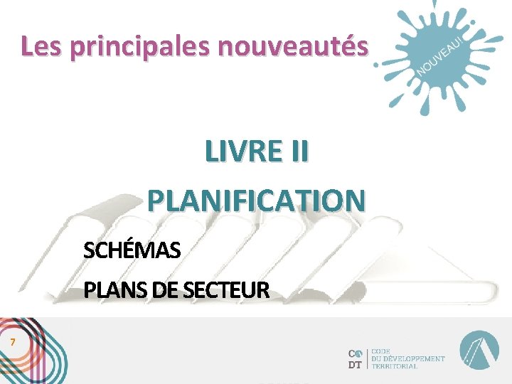 Les principales nouveautés LIVRE II PLANIFICATION SCHÉMAS PLANS DE SECTEUR 7 