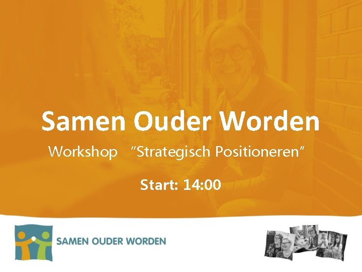 Samen Ouder Worden Workshop “Strategisch Positioneren” Start: 14: 00 