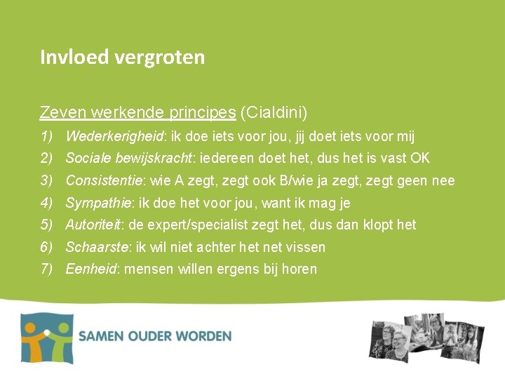 Invloed vergroten Zeven werkende principes (Cialdini) 1) Wederkerigheid: ik doe iets voor jou, jij