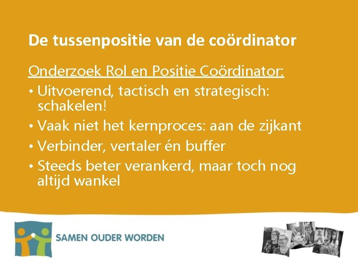 De tussenpositie van de coördinator Onderzoek Rol en Positie Coördinator: • Uitvoerend, tactisch en