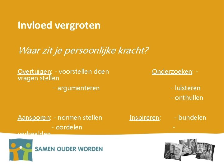 Invloed vergroten Waar zit je persoonlijke kracht? Overtuigen: - voorstellen doen vragen stellen Onderzoeken: