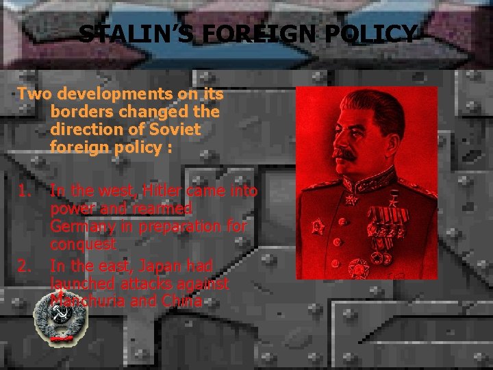 STALIN’S FOREIGN POLICY Two developments on its borders changed the direction of Soviet foreign