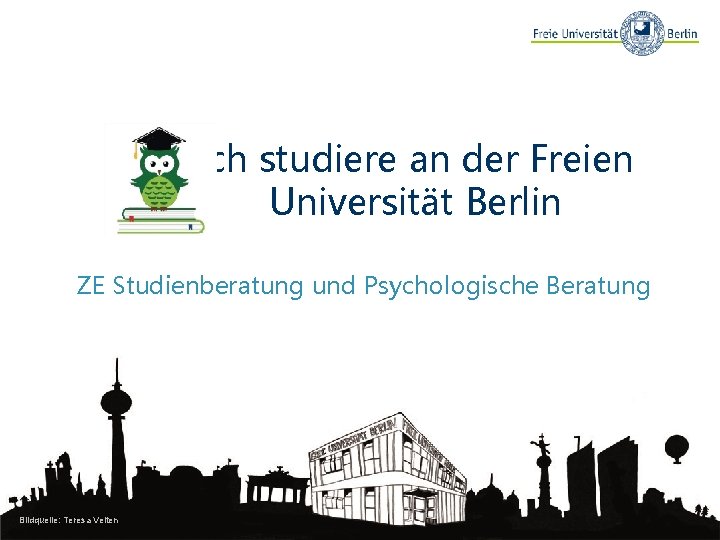Ich studiere an der Freien Universität Berlin ZE Studienberatung und Psychologische Beratung Bildquelle: Teresa