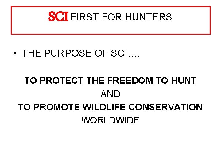 SCI FIRST FOR HUNTERS • THE PURPOSE OF SCI…. TO PROTECT THE FREEDOM TO