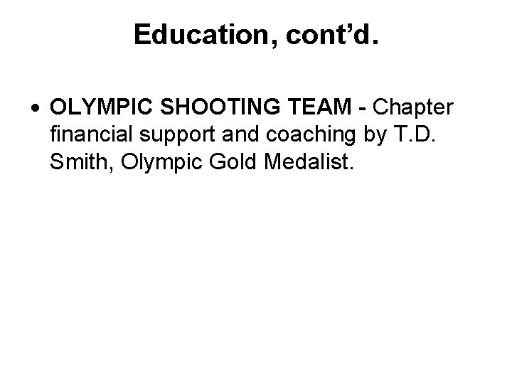 Education, cont’d. OLYMPIC SHOOTING TEAM - Chapter financial support and coaching by T. D.