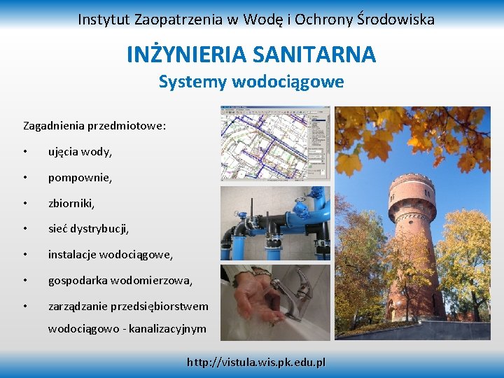 Instytut Zaopatrzenia w Wodę i Ochrony Środowiska INŻYNIERIA SANITARNA Systemy wodociągowe Zagadnienia przedmiotowe: •