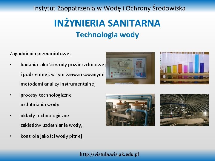 Instytut Zaopatrzenia w Wodę i Ochrony Środowiska INŻYNIERIA SANITARNA Technologia wody Zagadnienia przedmiotowe: •