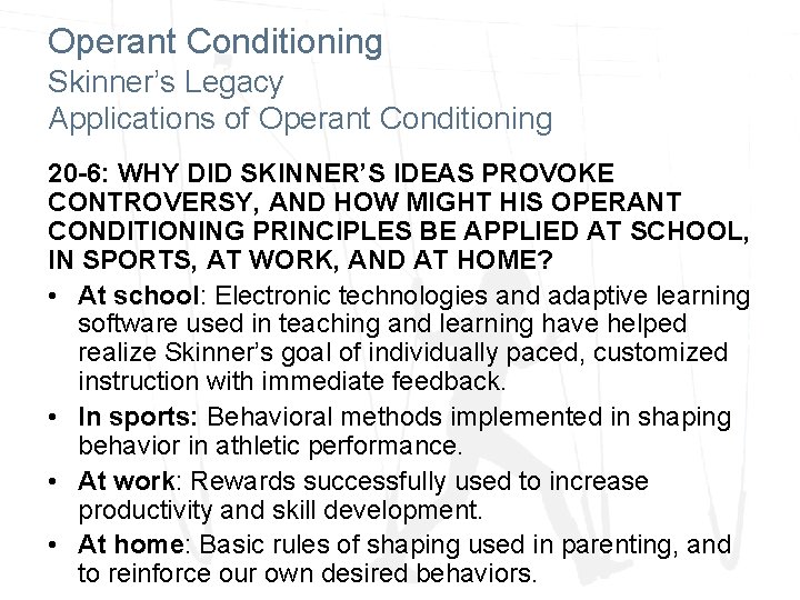 Operant Conditioning Skinner’s Legacy Applications of Operant Conditioning 20 -6: WHY DID SKINNER’S IDEAS