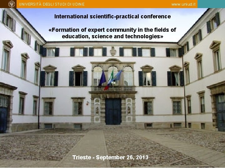 UNIVERSITÀ DEGLI STUDI DI UDINE www. uniud. it International scientific-practical conference «Formation of expert