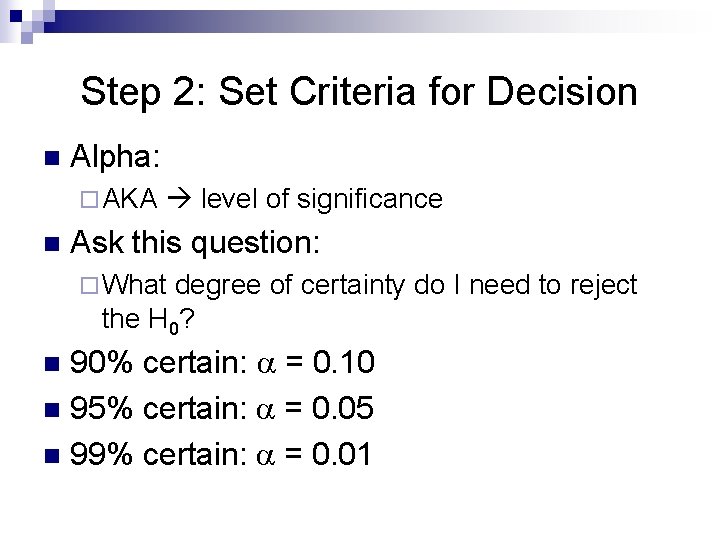 Step 2: Set Criteria for Decision n Alpha: ¨ AKA n level of significance