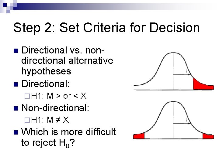 Step 2: Set Criteria for Decision Directional vs. nondirectional alternative hypotheses n Directional: n