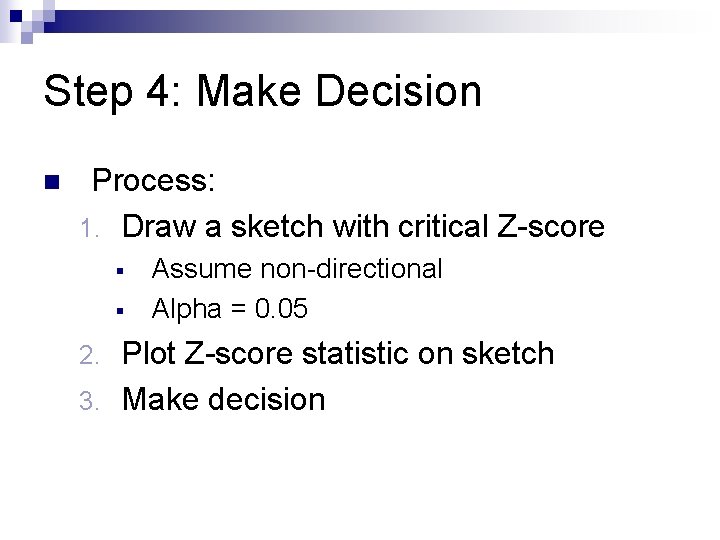 Step 4: Make Decision n Process: 1. Draw a sketch with critical Z-score §