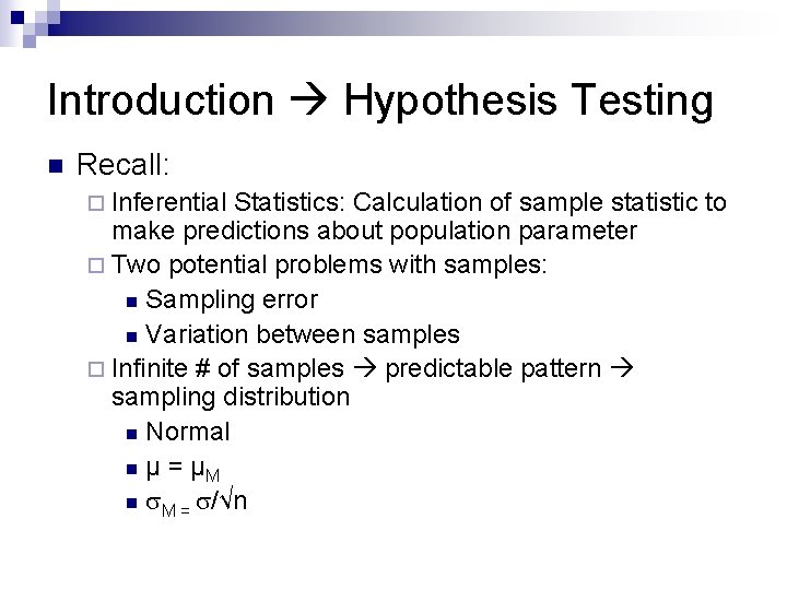 Introduction Hypothesis Testing n Recall: ¨ Inferential Statistics: Calculation of sample statistic to make