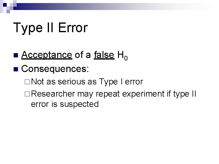 Type II Error Acceptance of a false H 0 n Consequences: n ¨ Not