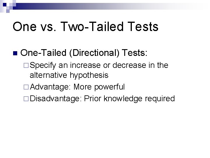 One vs. Two-Tailed Tests n One-Tailed (Directional) Tests: ¨ Specify an increase or decrease
