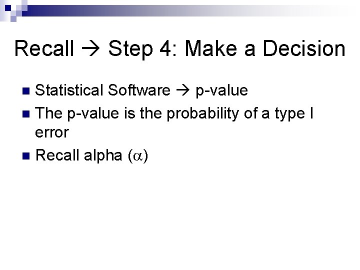 Recall Step 4: Make a Decision Statistical Software p-value n The p-value is the