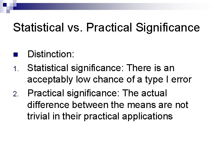 Statistical vs. Practical Significance n 1. 2. Distinction: Statistical significance: There is an acceptably