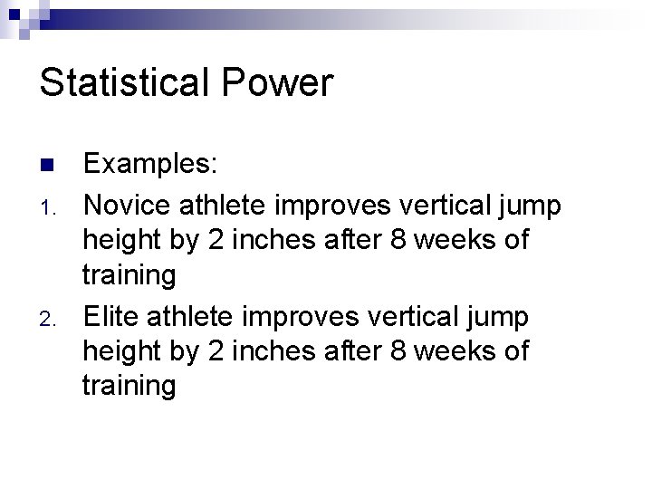 Statistical Power n 1. 2. Examples: Novice athlete improves vertical jump height by 2