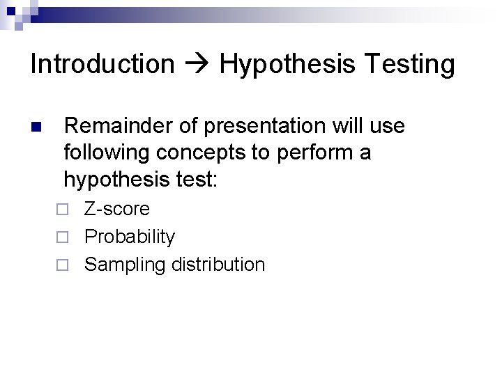 Introduction Hypothesis Testing n Remainder of presentation will use following concepts to perform a