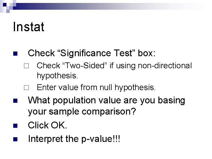 Instat n Check “Significance Test” box: Check “Two-Sided” if using non-directional hypothesis. ¨ Enter