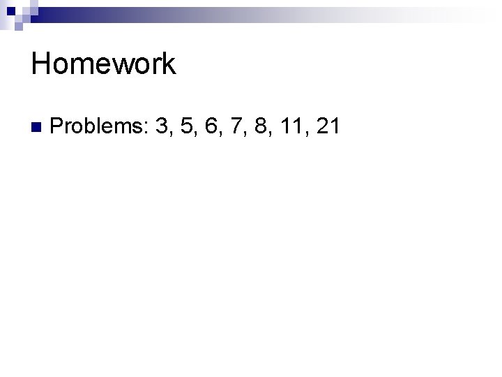 Homework n Problems: 3, 5, 6, 7, 8, 11, 21 