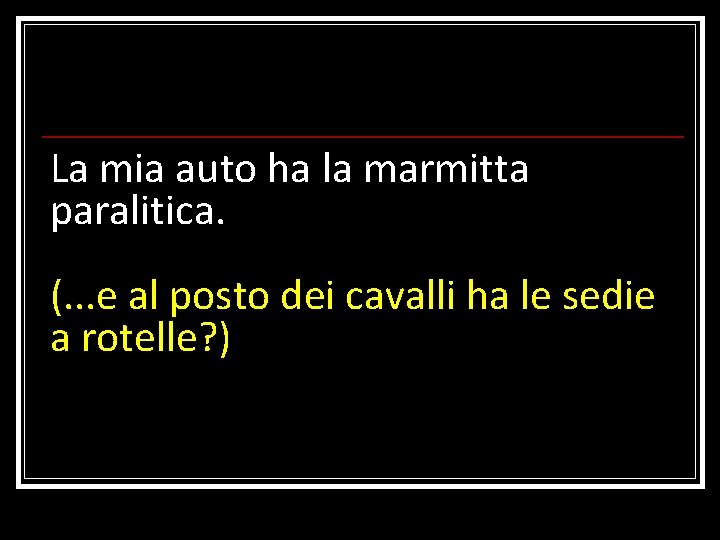 La mia auto ha la marmitta paralitica. (. . . e al posto dei