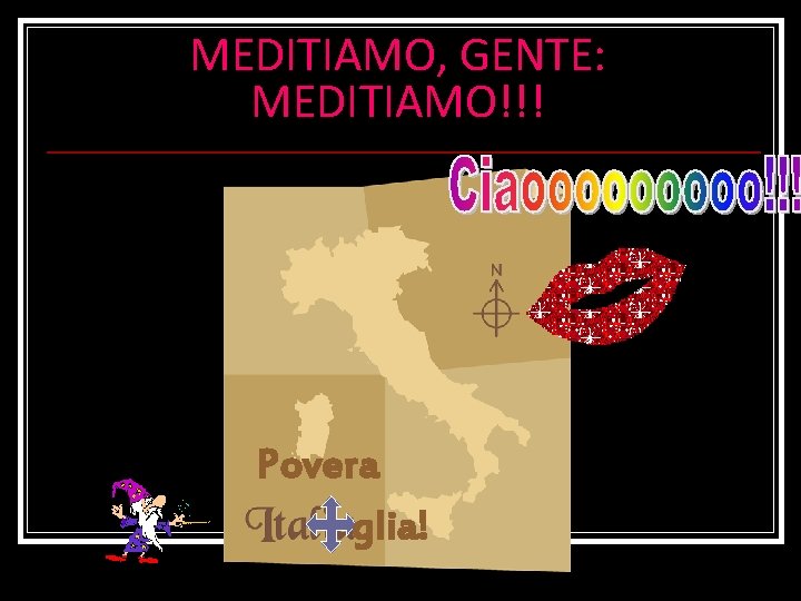 MEDITIAMO, GENTE: MEDITIAMO!!! Povera glia! 