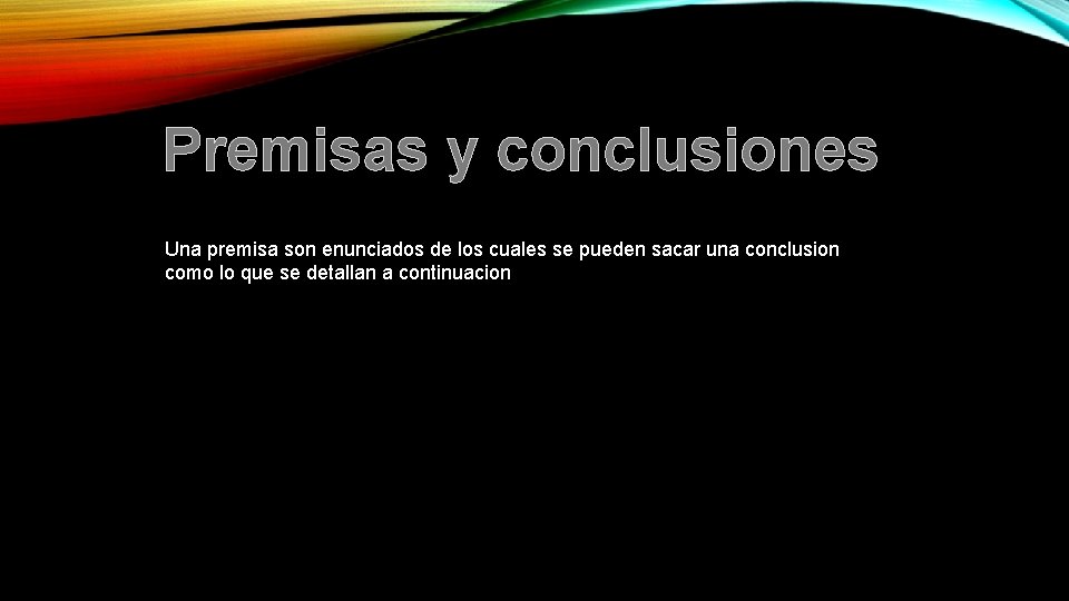 Premisas y conclusiones Una premisa son enunciados de los cuales se pueden sacar una