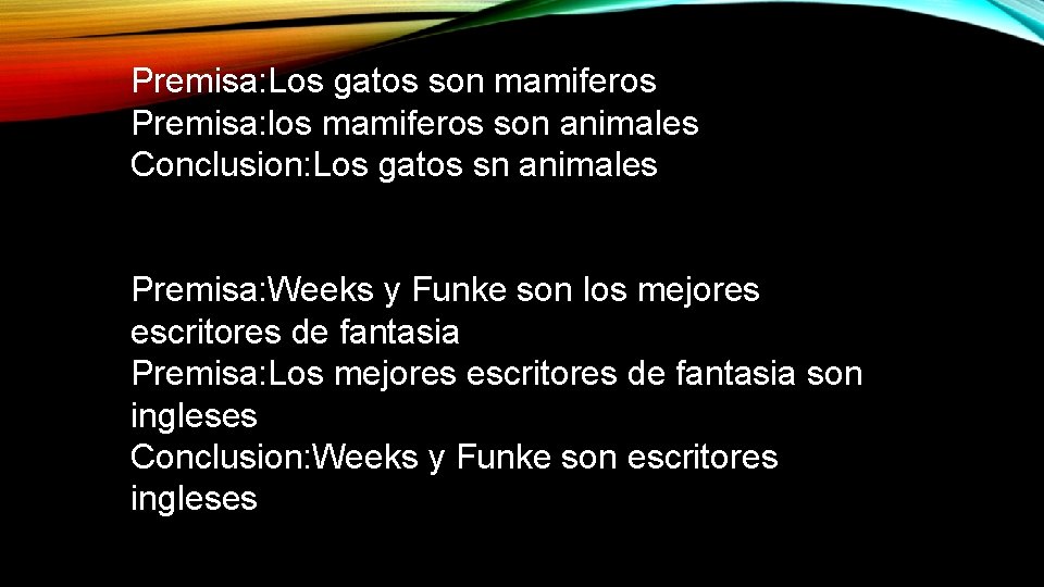 Premisa: Los gatos son mamiferos Premisa: los mamiferos son animales Conclusion: Los gatos sn
