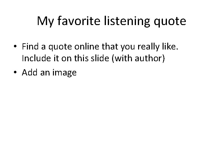 My favorite listening quote • Find a quote online that you really like. Include