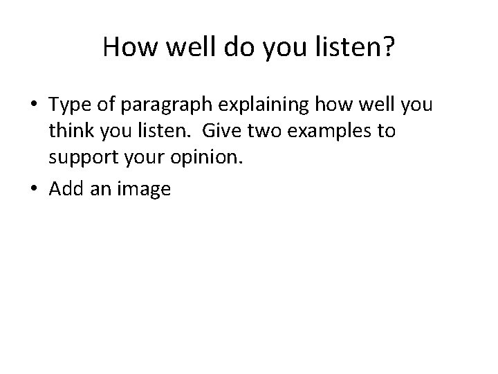 How well do you listen? • Type of paragraph explaining how well you think