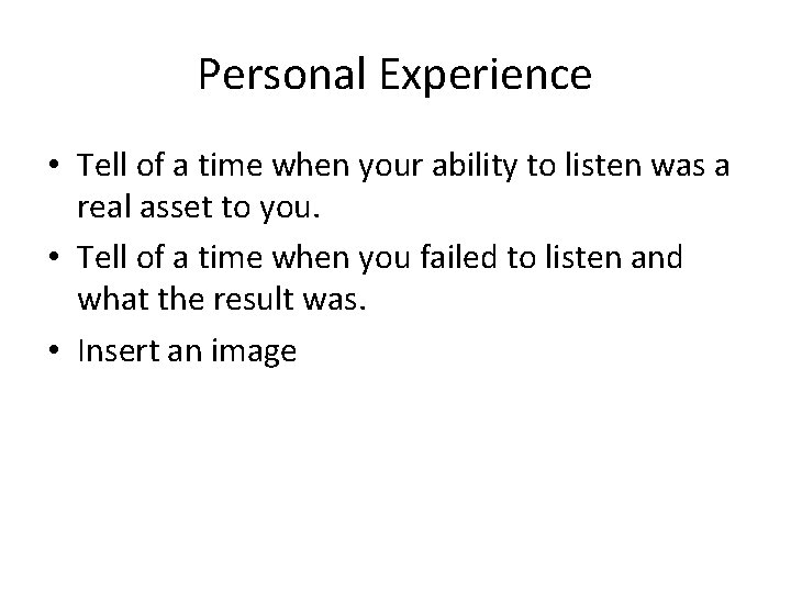 Personal Experience • Tell of a time when your ability to listen was a