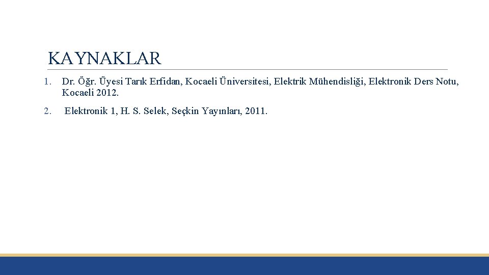 KAYNAKLAR 1. Dr. Öğr. Üyesi Tarık Erfidan, Kocaeli Üniversitesi, Elektrik Mühendisliği, Elektronik Ders Notu,