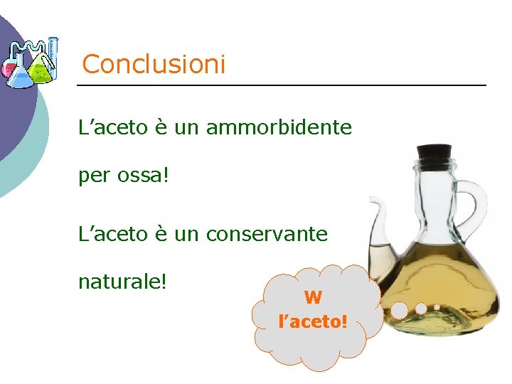 Conclusioni L’aceto è un ammorbidente per ossa! L’aceto è un conservante naturale! W l’aceto!